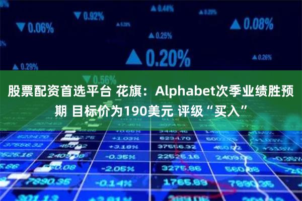 股票配资首选平台 花旗：Alphabet次季业绩胜预期 目标价为190美元 评级“买入”