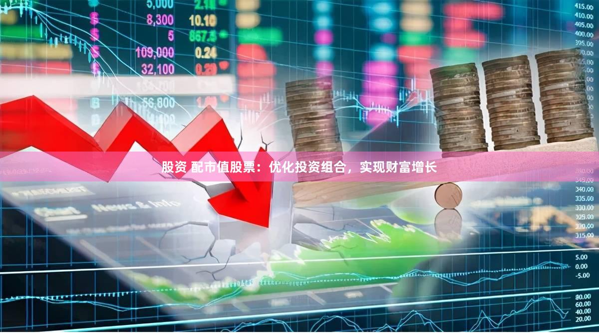 股资 配市值股票：优化投资组合，实现财富增长